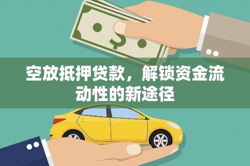 赤峰空放抵押贷款，解锁资金流动性的新途径