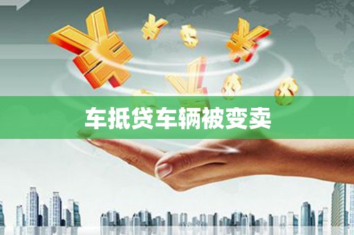 民勤车抵贷车辆被变卖