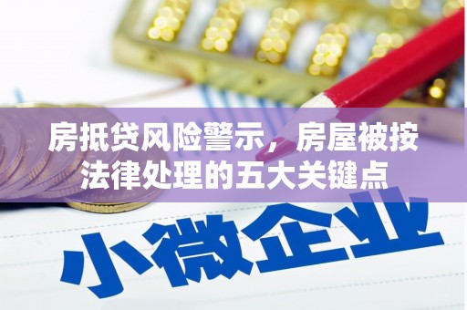 永年房抵贷风险警示，房屋被按法律处理的五大关键点