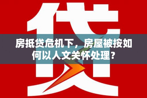 柳江房抵贷危机下，房屋被按如何以人文关怀处理？